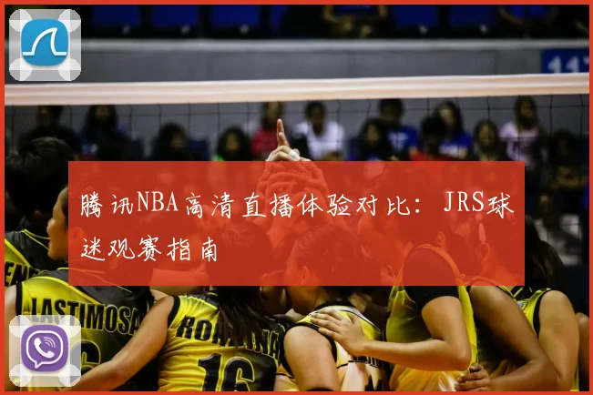 腾讯NBA高清直播体验对比:JRS球迷观赛指南
